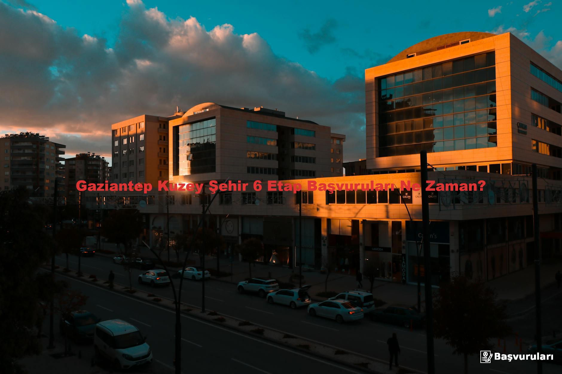 Gaziantep Kuzey Şehir 6 Etap Başvuruları Ne Zaman?