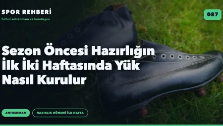 Sezon Öncesi Hazırlığın İlk İki Haftasında Yük Nasıl Kurulur