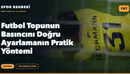 Futbol Topunun Basıncını Doğru Ayarlamanın Pratik Yöntemi