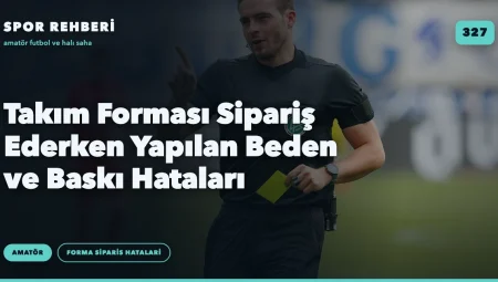 Takım Forması Sipariş Ederken Yapılan Beden ve Baskı Hataları