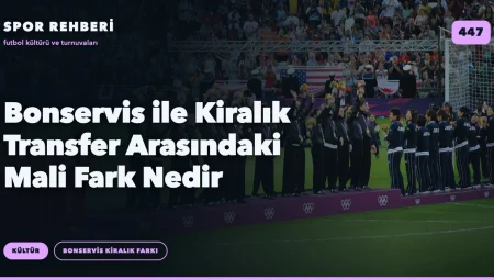 Bonservis ile Kiralık Transfer Arasındaki Mali Fark Nedir
