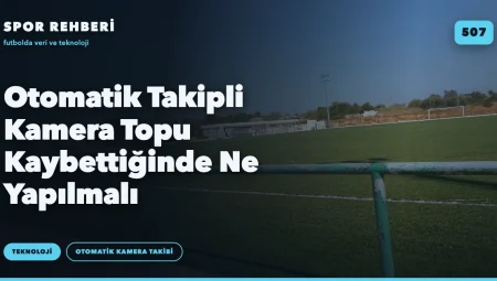 Otomatik Takipli Kamera Topu Kaybettiğinde Ne Yapılmalı