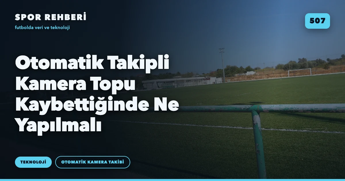 Otomatik Takipli Kamera Topu Kaybettiğinde Ne Yapılmalı