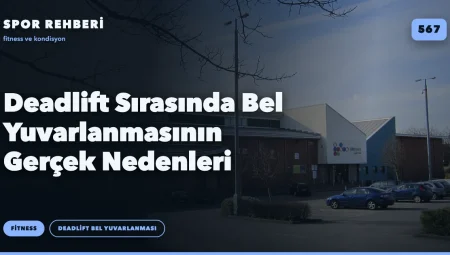 Deadlift Sırasında Bel Yuvarlanmasının Gerçek Nedenleri